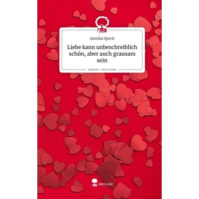 Liebe kann unbeschreiblich schön, aber auch grausam sein. Life is a Story - story.one, Gebundene Ausgabe von Annika Speck, Storylution,