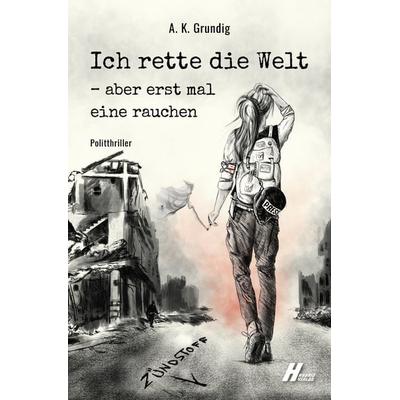 Ich rette die Welt - aber erst mal eine rauchen, Taschenbuch von A. K. Grundig, Hybrid Verlag, 978-3-96741-007-5