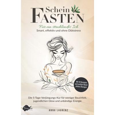 Scheinfasten: Für ein strahlendes Ich - Smart, effektiv und ohne Diätstress, Taschenbuch von Anna Laurenz, Traumfeder Verlag, 978-3-9826513-6-1