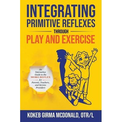 Integrating Primitive Reflexes Through Play and Exercise, Taschenbuch von Kokeb Girma McDonald,Tbd, Polaris Therapy, 978-1-73421-430-7