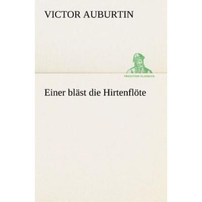 Einer bläst die Hirtenflöte, Taschenbuch von Victor Auburtin, Tredition, 978-3-8424-8826-7