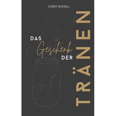 Das Geschenk der Tränen, Taschenbuch von Corey Russell, BoD - Books on Demand, 978-3-9824114-6-0