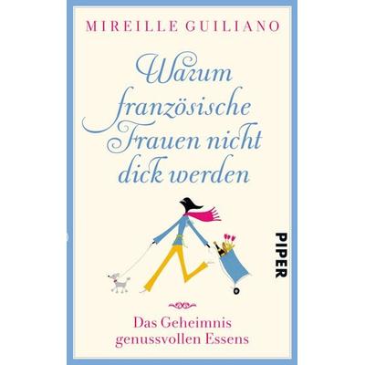 Warum französische Frauen nicht dick werden, Taschenbuch von Mireille Guiliano, Piper Taschenbuch, 978-3-492-30465-8
