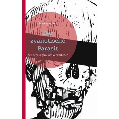 Der zyanotische Parasit, Taschenbuch von Markus Anton, BoD – Books on Demand, 978-3-8192-1123-2