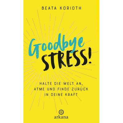 Goodbye Stress!, Taschenbuch von Beata Korioth, Arkana
