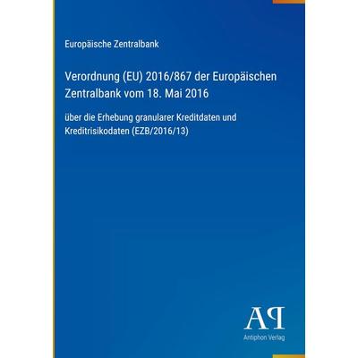 Verordnung (EU) 2016/867 der Europäischen Zentralbank vom 18. Mai 2016, Gebundene Ausgabe von Europäische Zentralbank, Antiphon Verlag,