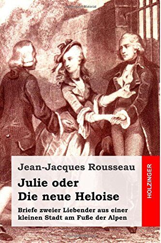 Jean-Jacques Rousseau - Julie oder Die neue Heloise: Briefe zweier Liebender aus einer kleinen Stadt am Fuße der Alpen - Preis vom 09.10.2026 07:28:09 h