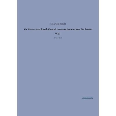 Zu Wasser und Land: Geschichten aus See und von der fasten Wall, Taschenbuch von Heinrich Smidt, Leseklassiker, 978-3-95563-239-7