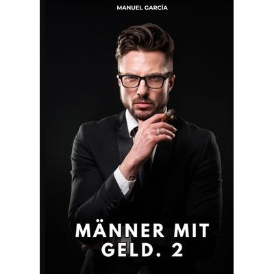 Männer mit Geld. 2, Gebundene Ausgabe von Manuel García, Tredition, 978-3-384-77305-0