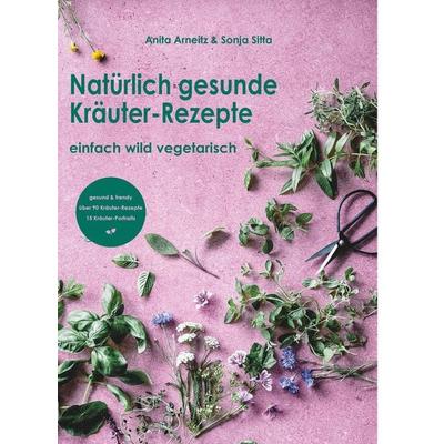 Natürlich gesunde Kräuter-Rezepte, Taschenbuch von Anita Arneitz, Buchschmiede, 978-3-99125-997-8