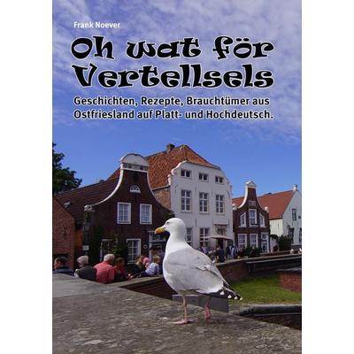 Oh wat för Vertellsels: Geschichten, Rezepte aus Ostfriesland auf Platt und Hochdeutsch., Taschenbuch von K. Frano-Systems-Inh. Frank Noever e.,