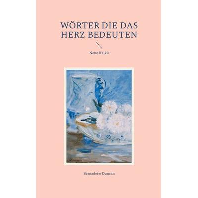 Wörter die das Herz bedeuten, Taschenbuch von Bernadette Duncan, BoD – Books on Demand, 978-3-8448-0382-2