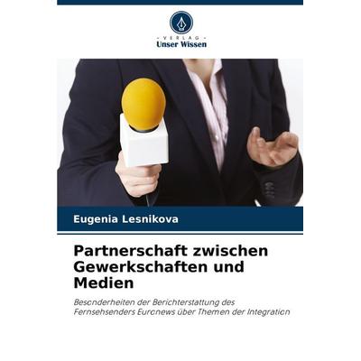 Partnerschaft zwischen Gewerkschaften und Medien, Taschenbuch von Eugenia Lesnikova, Verlag Unser Wissen, 978-620-7-36255-4