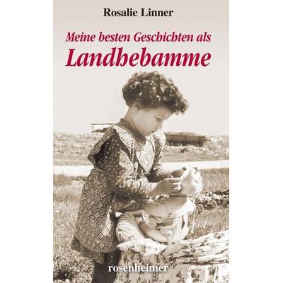 Meine besten Geschichten als Landhebamme, Gebundene Ausgabe von Rosalie Linner, Rosenheimer Verlagshaus