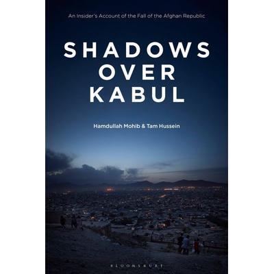 Shadows Over Kabul, Gebundene Ausgabe von Hamdullah Mohib,Tam Hussein, Bloomsbury USA, 978-0-7556-5849-7