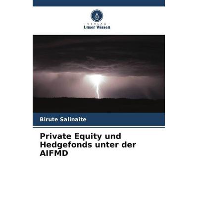 Private Equity und Hedgefonds unter der AIFMD, Taschenbuch von Birute Salinaite, Verlag Unser Wissen, 978-620-5-64639-7