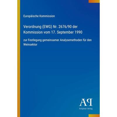 Verordnung (EWG) Nr. 2676/90 der Kommission vom 17. September 1990, Taschenbuch von Europäische Kommission, Antiphon Verlag, 978-3-387-80235-1