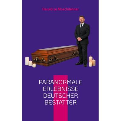 Paranormale Erlebnisse deutscher Bestatter, Taschenbuch von Herold zu Moschdehner, BoD – Books on Demand, 978-3-695-76156-2
