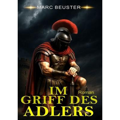 Im Griff des Adlers, Taschenbuch von Marc Beuster, Tolino Media, 978-3-7592-8442-6