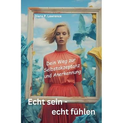 Echt sein - echt fühlen, Taschenbuch von Diana P. Lawrence, Epubli, 978-3-7584-0113-8