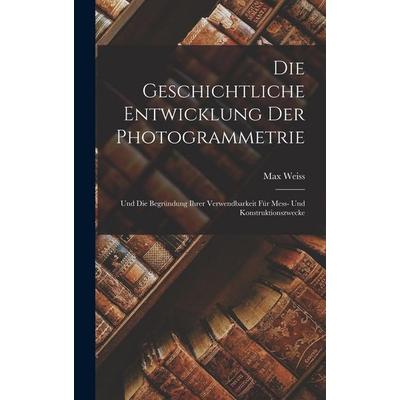 Die Geschichtliche Entwicklung Der Photogrammetrie, Gebundene Ausgabe von Max Weiss, Legare Street Press, 978-1-01-843369-1