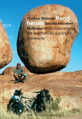 Thomas Meixner - Rundherum: Geschichte einer Weltreise 99000 Kilometer mit dem Fahrrad durch 5 Kontinente - Preis vom 10.10.2026 11:48:34 h