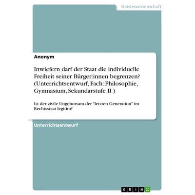 Inwiefern darf der Staat die individuelle Freiheit seiner Bürger:innen begrenzen? (Unterrichtsentwurf, Fach: Philosophie, Gymnasium, Sekundarstufe II