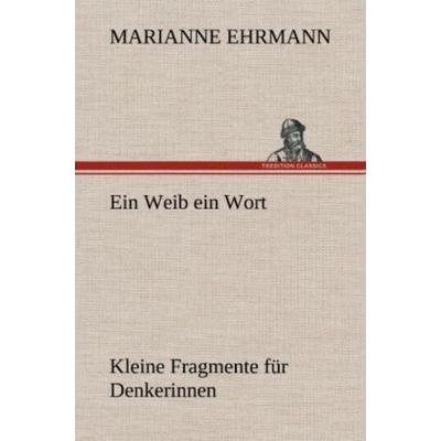 Ein Weib ein Wort, Gebundene Ausgabe von Marianne Ehrmann, Tredition, 978-3-8472-4720-3