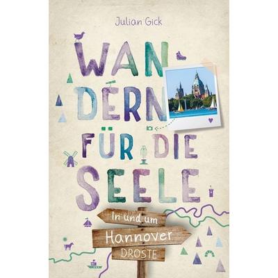 In und um Hannover. Wandern für die Seele, Taschenbuch von Julian Gick, Droste Verlag GmbH, 978-3-7700-2786-6