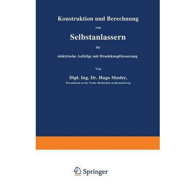 Konstruktion und Berechnung von Selbstanlassern für elektrische Aufzüge mit Druckknopfsteuerung, Taschenbuch von Hugo Mosler, Springer Berlin,