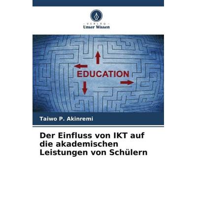 Der Einfluss von IKT auf die akademischen Leistungen von Schülern, Taschenbuch von Taiwo P. Akinremi, Verlag Unser Wissen, 978-620-5-02339-6