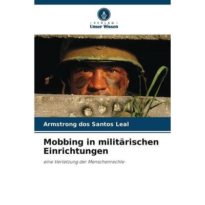 Mobbing in militärischen Einrichtungen, Taschenbuch von Armstrong dos Santos Leal, Verlag Unser Wissen, 978-620-9-44446-3