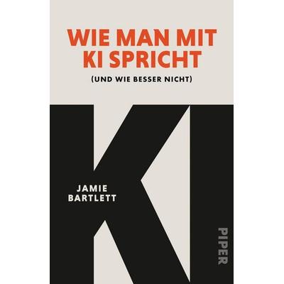 Wie man mit KI spricht, Taschenbuch von Jamie Bartlett, Piper Taschenbuch, 978-3-492-32295-9