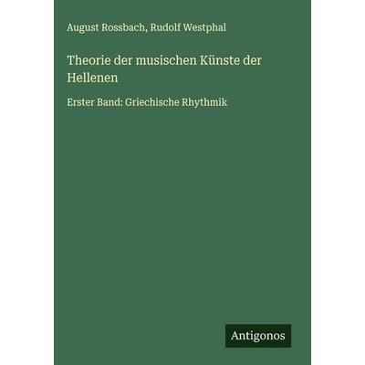 Theorie der musischen Künste der Hellenen, Gebundene Ausgabe von August Rossbach,Rudolf Westphal, Antigonos Verlag, 978-3-563-91516-5
