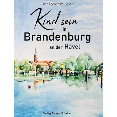 Kind sein in Brandenburg an der Havel, Gebundene Ausgabe von Hans Baier, Verlag Andrea Schröder, 978-3-944990-88-0