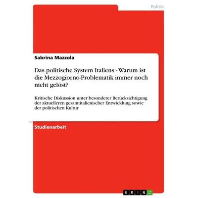 Das politische System Italiens - Warum ist die Mezzogiorno-Problematik immer noch nicht gelöst?, Taschenbuch von Sabrina Mazzola, GRIN,