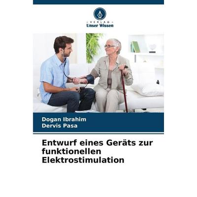 Entwurf eines Geräts zur funktionellen Elektrostimulation, Taschenbuch von Dogan Ibrahim,Dervis Pasa, Verlag Unser Wissen, 978-620-9-04919-4