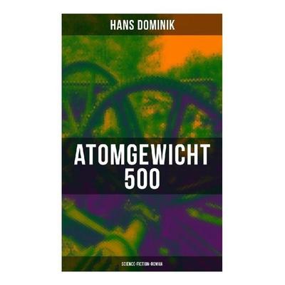 Atomgewicht 500 (Science-Fiction-Roman), Taschenbuch von Hans Dominik, Musaicum Books, 978-80-272-6351-6
