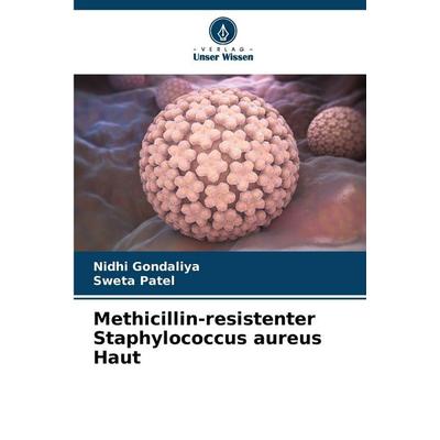 Methicillin-resistenter Staphylococcus aureus Haut, Taschenbuch von Nidhi Gondaliya,Sweta Patel, Verlag Unser Wissen, 978-620-9-50712-0