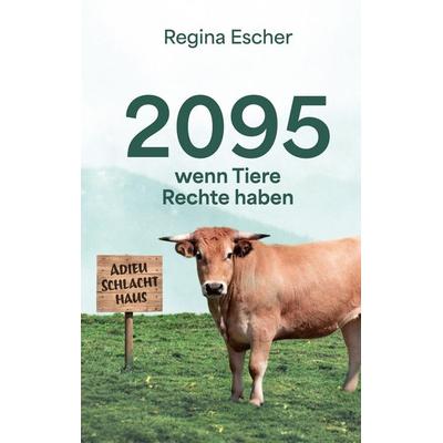 2095, wenn Tiere Rechte haben, Taschenbuch von Regina Escher, BoD – Books on Demand, 978-3-695-70889-5