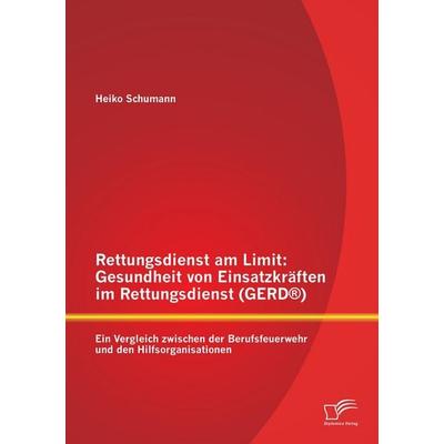 Rettungsdienst am Limit: Gesundheit von Einsatzkräften im Rettungsdienst (GERD®), Taschenbuch von Heiko Schumann, Diplomica Verlag GmbH,