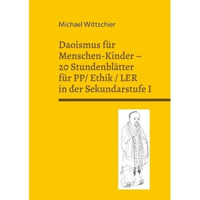 Daoismus für Menschen-Kinder - 20 Stundenblätter, Taschenbuch von Michael Wittschier, BoD – Books on Demand, 978-3-696-37193-7