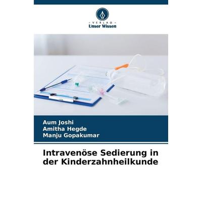 Intravenöse Sedierung in der Kinderzahnheilkunde, Taschenbuch von Aum Joshi,Amitha Hegde,Manju Gopakumar, Verlag Unser Wissen, 978-620-9-07126-3