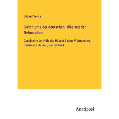 Geschichte der deutschen Höfe seit der Reformation, Taschenbuch von Eduard Vehse, Anatiposi Verlag, 978-3-382-05424-3