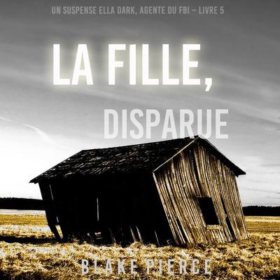 La fille, disparue (Un Thriller à Suspense d'Ella Dark, FBI – Livre 5) - Blake Pierce, Audio, 9781094333342