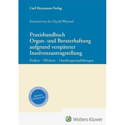 Praxishandbuch Organ- und Beraterhaftung aufgrund verspäteter Insolvenzantragstellung, Gebundene Ausgabe von Kirstein,der Heydt,Weyand, Heymanns,