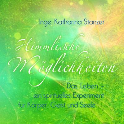 Himmlische Möglichkeiten, Taschenbuch von Inge Katharina Stanzer, BoD – Books on Demand, 978-3-8482-4600-7