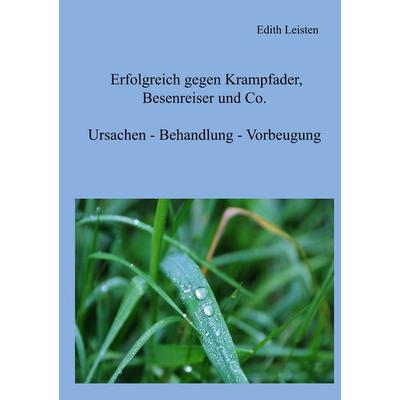 Erfolgreich gegen Krampfader, Besenreiser und Co., Taschenbuch von Edith Leisten, BoD – Books on Demand, 978-3-8370-7462-8