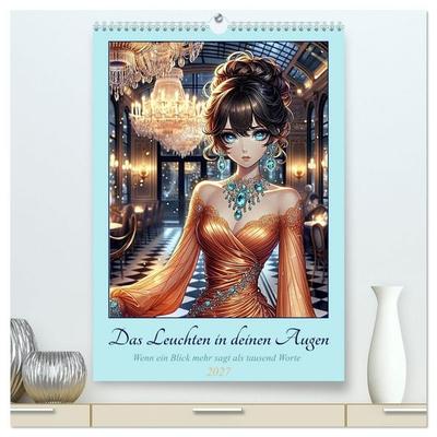 Das Leuchten in deinen Augen (hochwertiger Premium Wandkalender 2027 DIN A2 hoch), Kunstdruck in Hochglanz