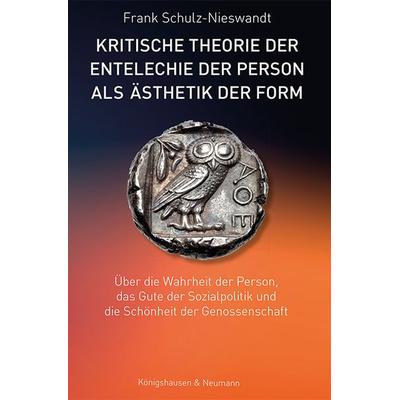 Kritische Theorie der Entelechie der Person als Ästhetik der Form, Taschenbuch von Frank Schulz-Nieswandt, Königshausen u. Neumann, 978-3-8260-7982-5